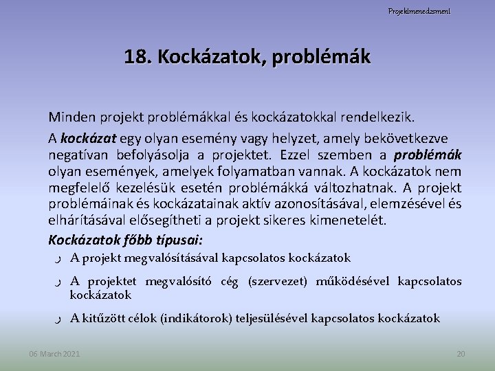 Projektmenedzsment 18. Kockázatok, problémák Minden projekt problémákkal és kockázatokkal rendelkezik. A kockázat egy olyan