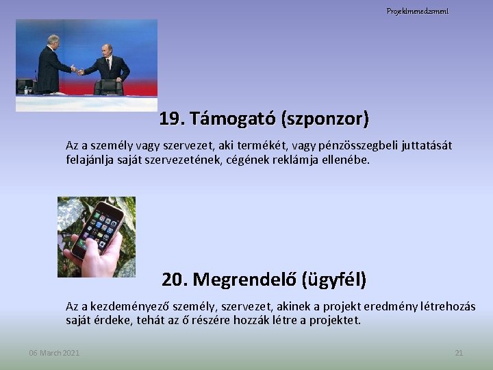 Projektmenedzsment 19. Támogató (szponzor) Az a személy vagy szervezet, aki termékét, vagy pénzösszegbeli juttatását