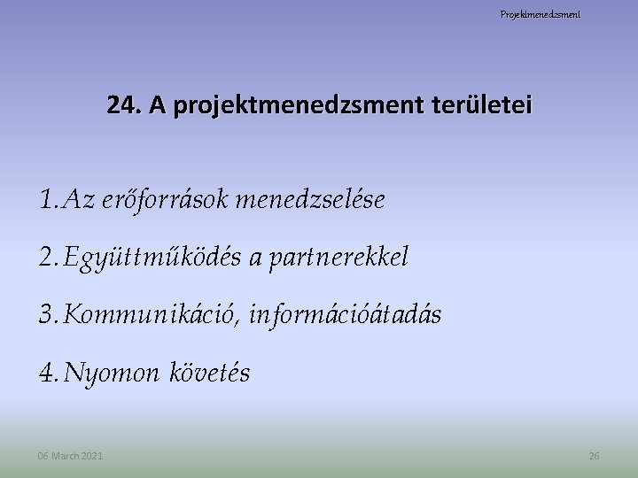 Projektmenedzsment 24. A projektmenedzsment területei 1. Az erőforrások menedzselése 2. Együttműködés a partnerekkel 3.