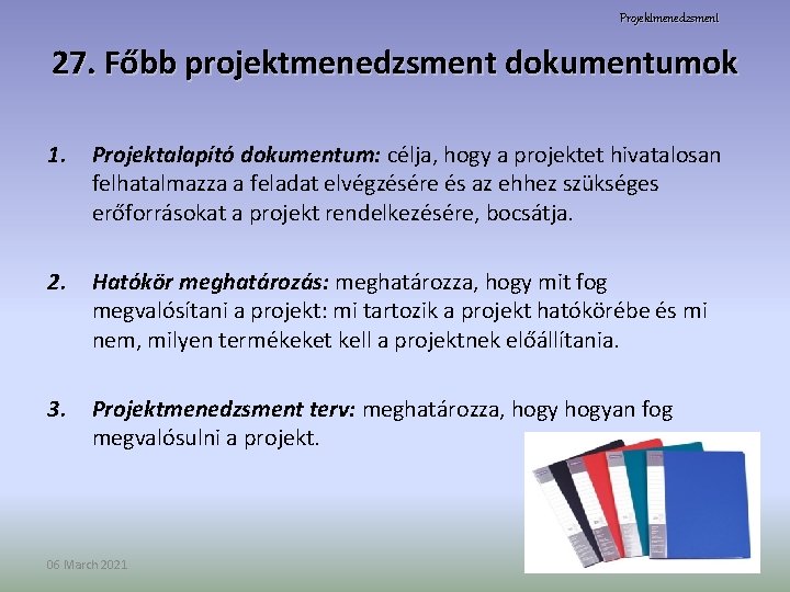 Projektmenedzsment 27. Főbb projektmenedzsment dokumentumok 1. Projektalapító dokumentum: célja, hogy a projektet hivatalosan felhatalmazza