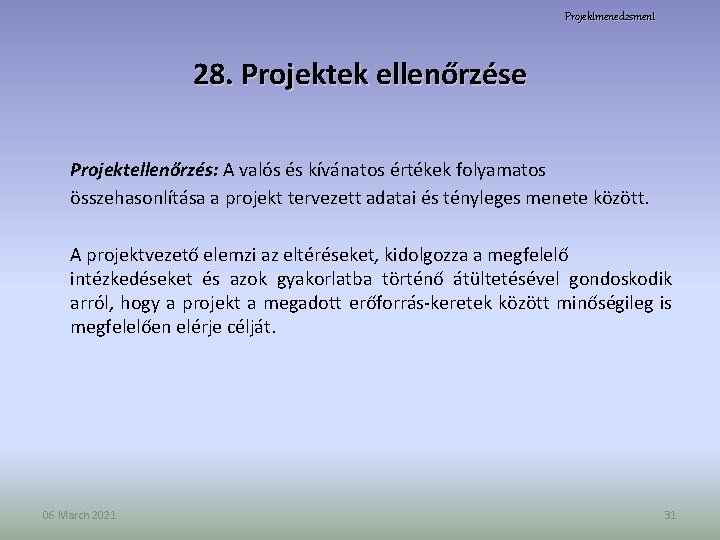 Projektmenedzsment 28. Projektek ellenőrzése Projektellenőrzés: A valós és kívánatos értékek folyamatos összehasonlítása a projekt