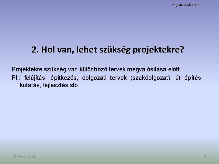 Projektmenedzsment 2. Hol van, lehet szükség projektekre? Projektekre szükség van különböző tervek megvalósítása előtt.