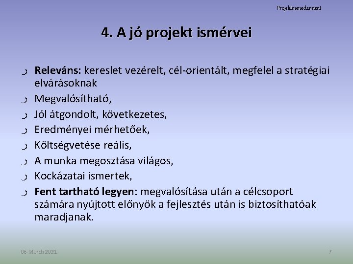 Projektmenedzsment 4. A jó projekt ismérvei ر Releváns: kereslet vezérelt, cél-orientált, megfelel a stratégiai