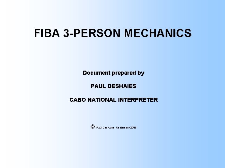 FIBA 3 -PERSON MECHANICS Document prepared by PAUL DESHAIES CABO NATIONAL INTERPRETER © Paul