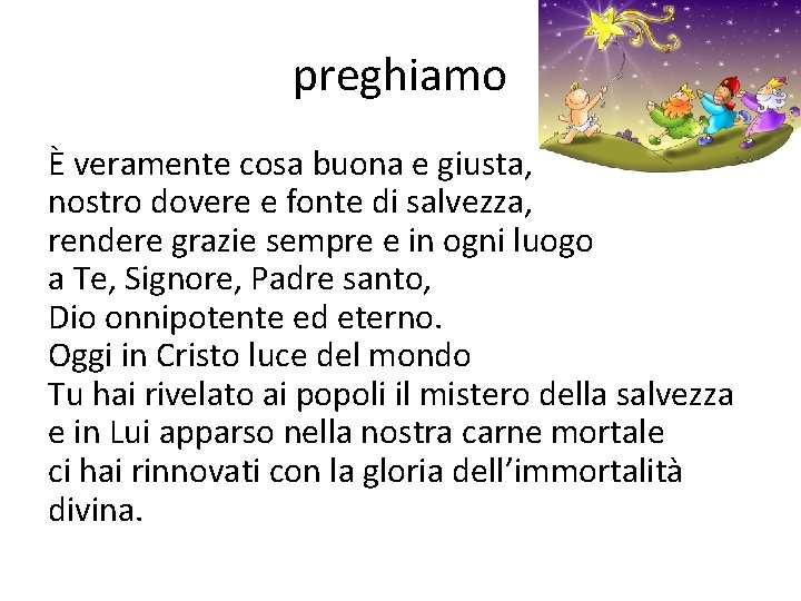 preghiamo È veramente cosa buona e giusta, nostro dovere e fonte di salvezza, rendere