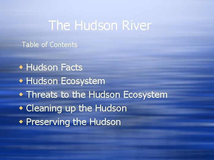 The Hudson River Table of Contents w Hudson Facts w Hudson Ecosystem w Threats