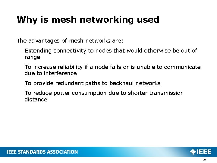 Why is mesh networking used The advantages of mesh networks are: Extending connectivity to