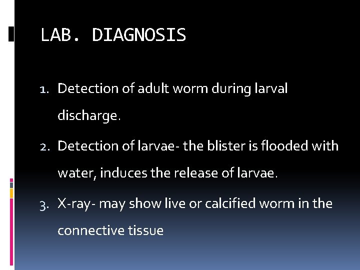 LAB. DIAGNOSIS 1. Detection of adult worm during larval discharge. 2. Detection of larvae-