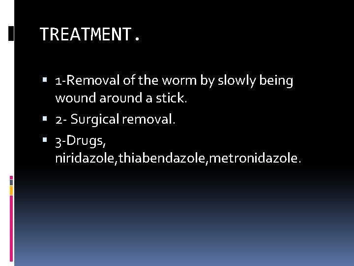 TREATMENT. 1 -Removal of the worm by slowly being wound around a stick. 2