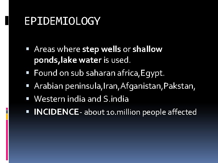 EPIDEMIOLOGY Areas where step wells or shallow ponds, lake water is used. Found on