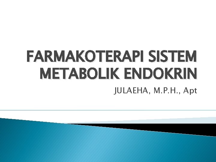 FARMAKOTERAPI SISTEM METABOLIK ENDOKRIN JULAEHA, M. P. H. , Apt 