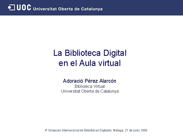 La Biblioteca Digital en el Aula virtual Adoració Pérez Alarcón Biblioteca Virtual Universitat Oberta
