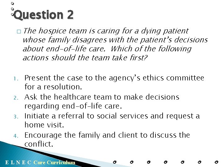 Question 2 � The hospice team is caring for a dying patient whose family