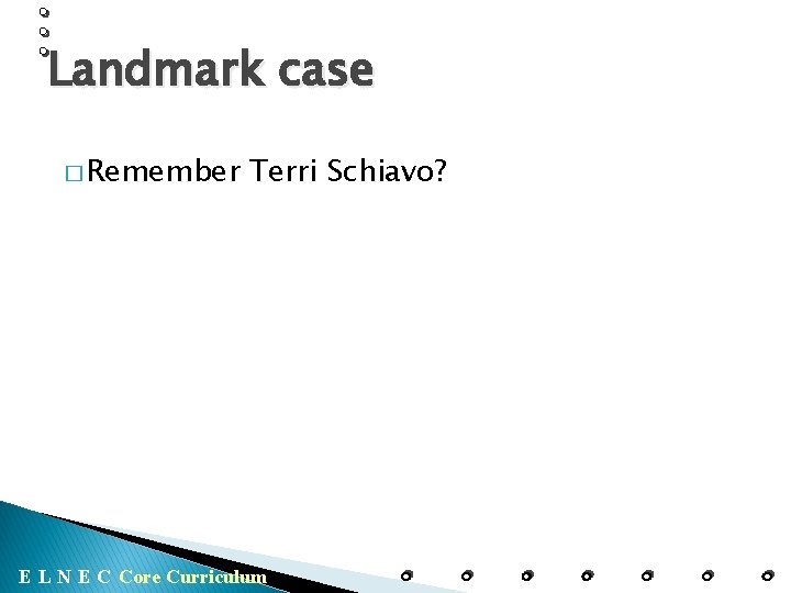 Landmark case � Remember Terri Schiavo? E L N E C Core Curriculum 