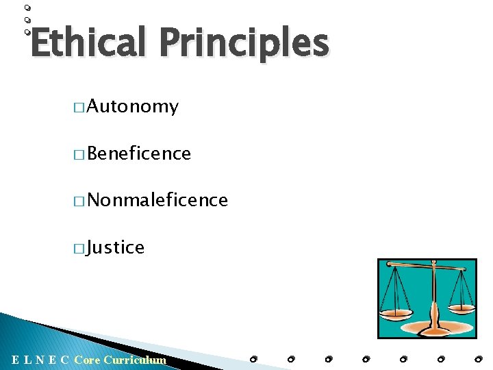 Ethical Principles � Autonomy � Beneficence � Nonmaleficence � Justice E L N E