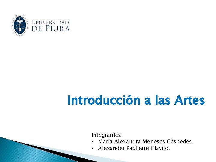 Introducción a las Artes Integrantes: • María Alexandra Meneses Céspedes. • Alexander Pacherre Clavijo.