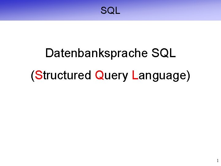 SQL Datenbanksprache SQL (Structured Query Language) 1 