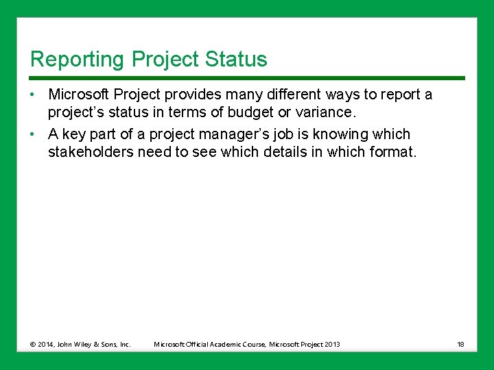 Reporting Project Status • Microsoft Project provides many different ways to report a project’s