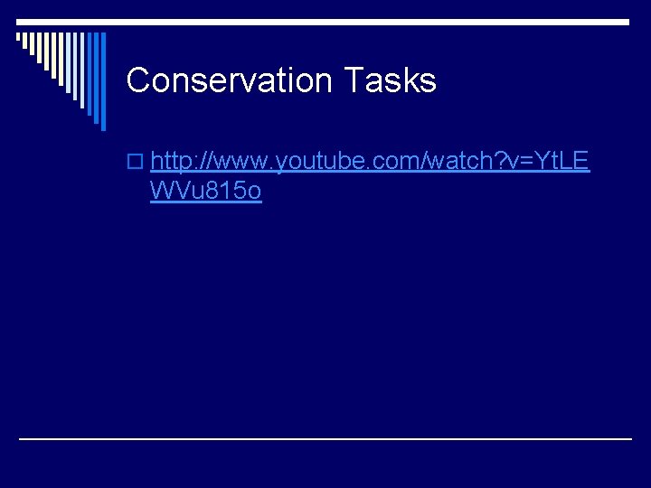 Conservation Tasks o http: //www. youtube. com/watch? v=Yt. LE WVu 815 o 