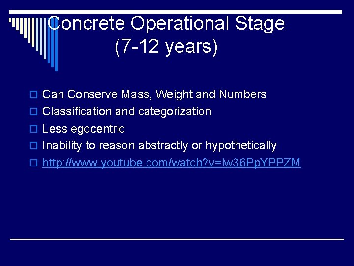 Concrete Operational Stage (7 -12 years) o Can Conserve Mass, Weight and Numbers o