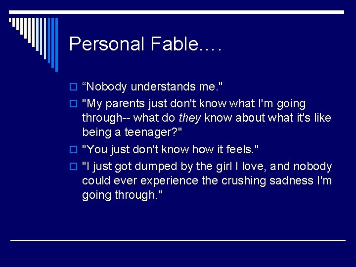 Personal Fable…. o “Nobody understands me. " o "My parents just don't know what