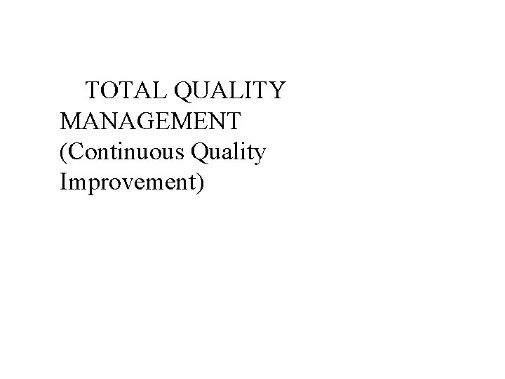  TOTAL QUALITY MANAGEMENT (Continuous Quality Improvement) 