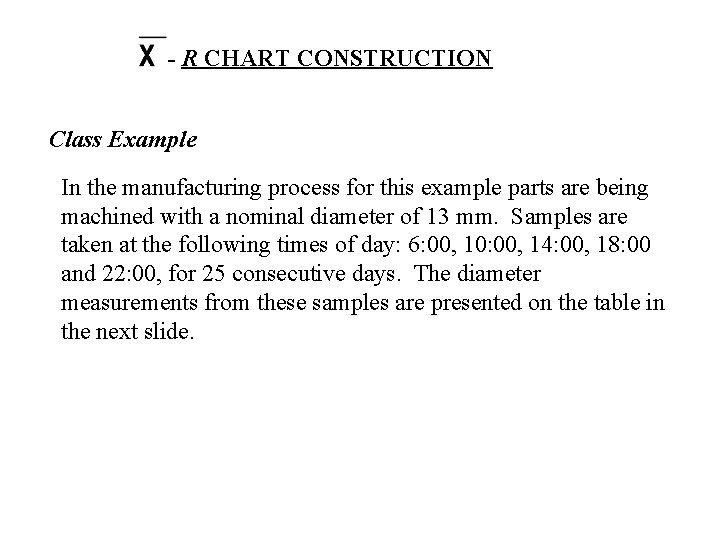  - R CHART CONSTRUCTION Class Example In the manufacturing process for this example