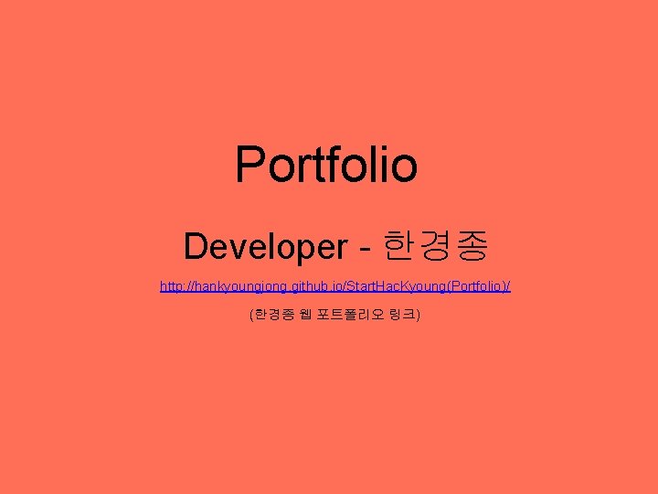 Portfolio Developer - 한경종 http: //hankyoungjong. github. io/Start. Hac. Kyoung(Portfolio)/ (한경종 웹 포트폴리오 링크)