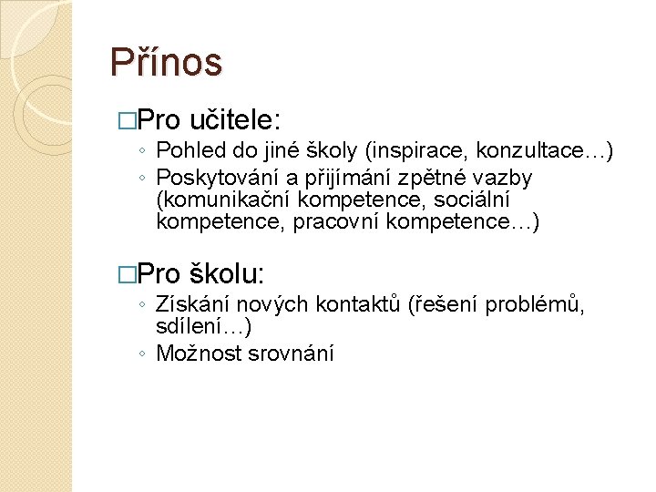 Přínos �Pro učitele: ◦ Pohled do jiné školy (inspirace, konzultace…) ◦ Poskytování a přijímání