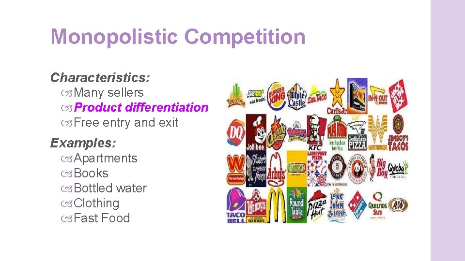 Monopolistic Competition Characteristics: Many sellers Product differentiation Free entry and exit Examples: Apartments Books