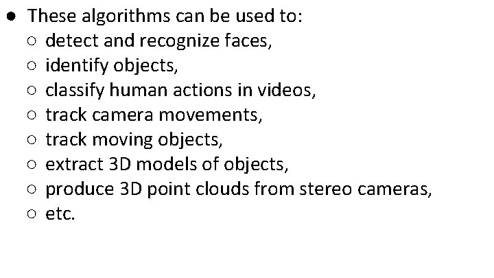 ● These algorithms can be used to: ○ detect and recognize faces, ○ identify