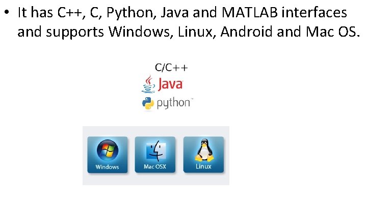  • It has C++, C, Python, Java and MATLAB interfaces and supports Windows,