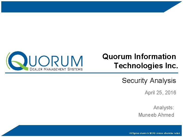 Quorum Information Technologies Inc. Security Analysis April 25, 2016 Analysts: Muneeb Ahmed All figures