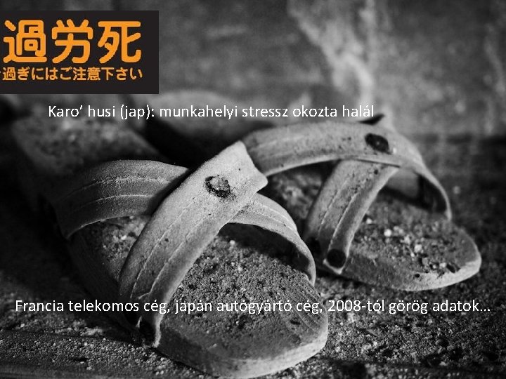 Karo’ husi (jap): munkahelyi stressz okozta halál Francia telekomos cég, japán autógyártó cég, 2008 Karo’ husi (jap): munkahelyi stressz okozta halál Francia telekomos cég, japán autógyártó cég, 2008