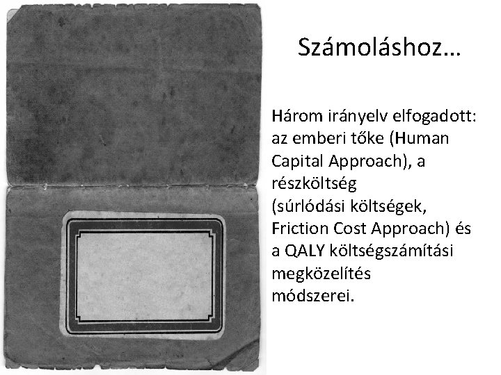 Számoláshoz… Három irányelv elfogadott: az emberi tőke (Human Capital Approach), a részköltség (súrlódási költségek, Számoláshoz… Három irányelv elfogadott: az emberi tőke (Human Capital Approach), a részköltség (súrlódási költségek,
