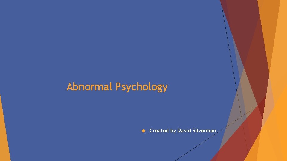 Abnormal Psychology Created by David Silverman 