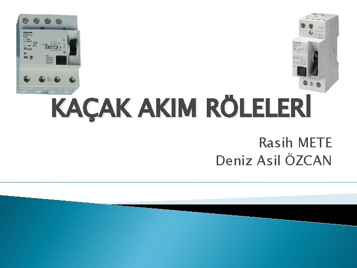 KAÇAK AKIM RÖLELERİ Rasih METE Deniz Asil ÖZCAN 