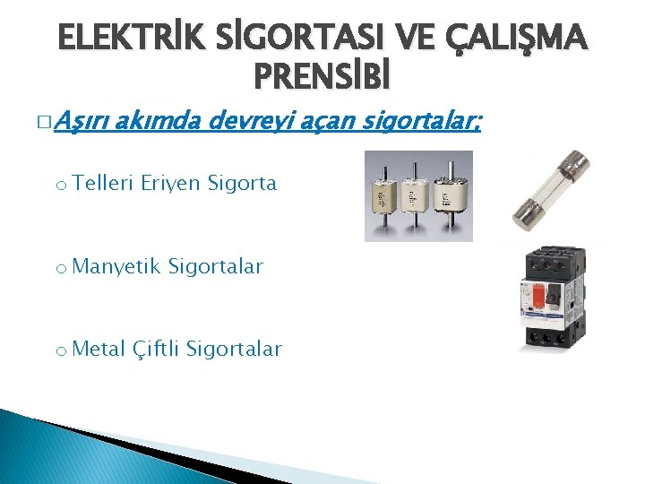 ELEKTRİK SİGORTASI VE ÇALIŞMA PRENSİBİ � Aşırı akımda devreyi açan sigortalar; o Telleri Eriyen