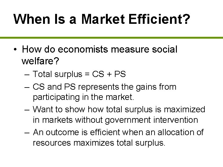 When Is a Market Efficient? • How do economists measure social welfare? – Total