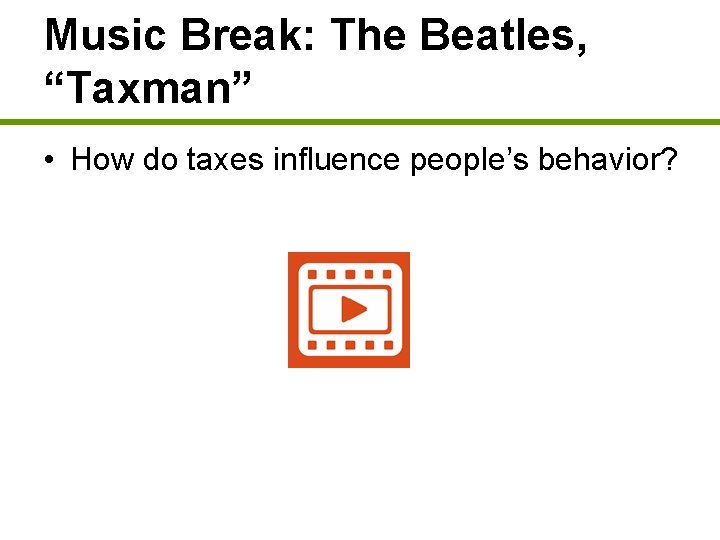 Music Break: The Beatles, “Taxman” • How do taxes influence people’s behavior? 