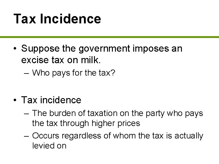 Tax Incidence • Suppose the government imposes an excise tax on milk. – Who