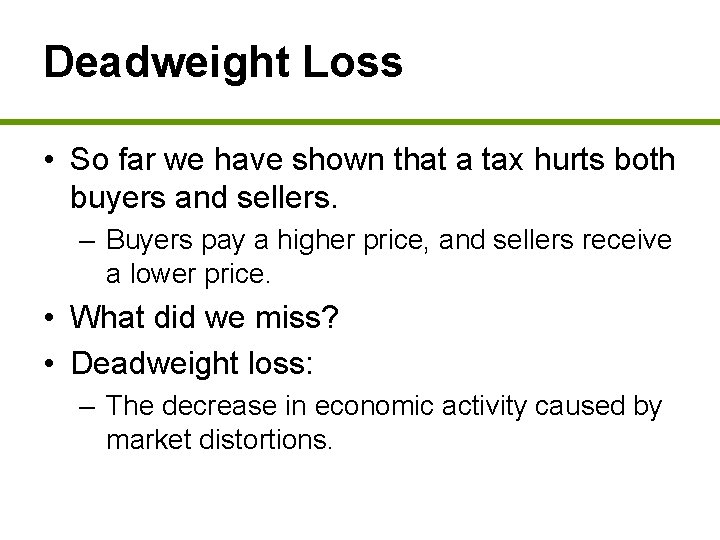 Deadweight Loss • So far we have shown that a tax hurts both buyers