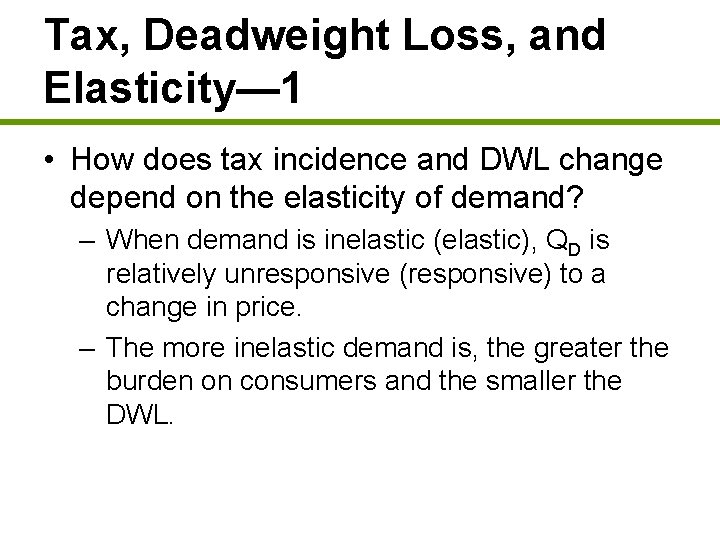 Tax, Deadweight Loss, and Elasticity— 1 • How does tax incidence and DWL change