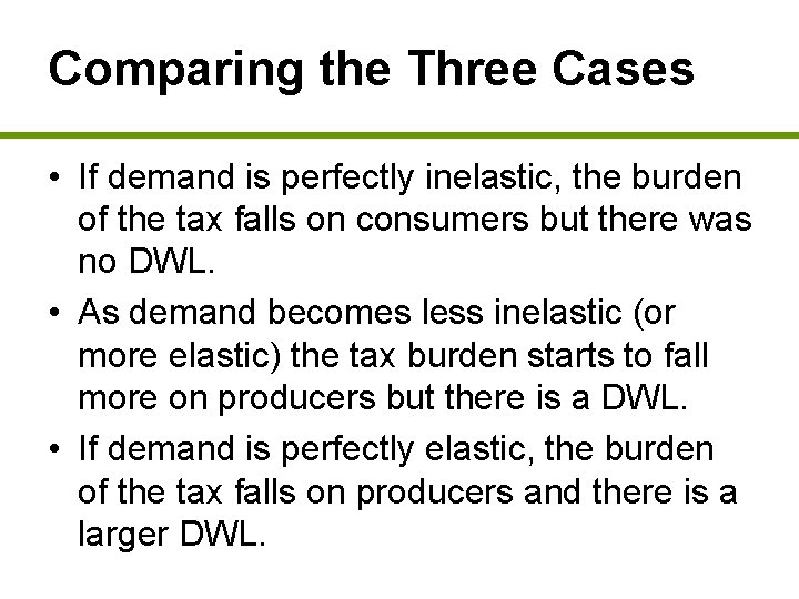 Comparing the Three Cases • If demand is perfectly inelastic, the burden of the