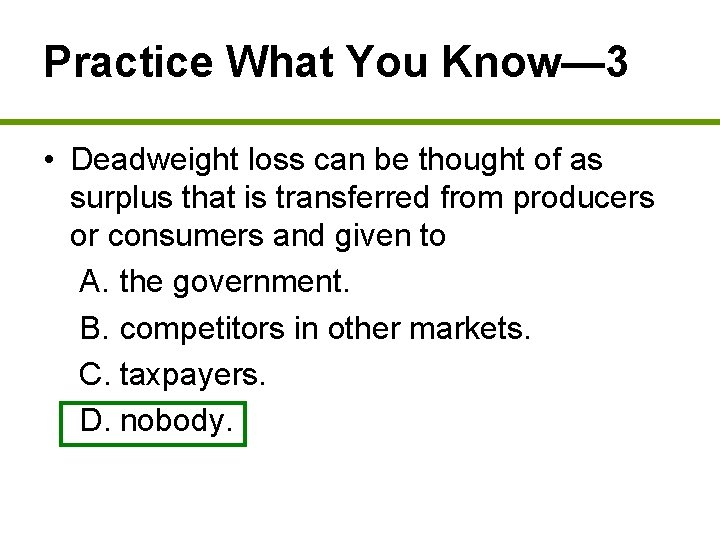 Practice What You Know— 3 • Deadweight loss can be thought of as surplus