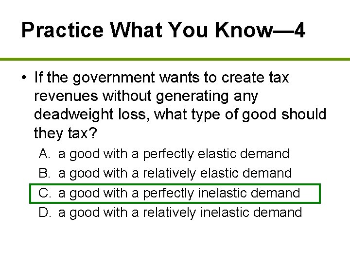 Practice What You Know— 4 • If the government wants to create tax revenues