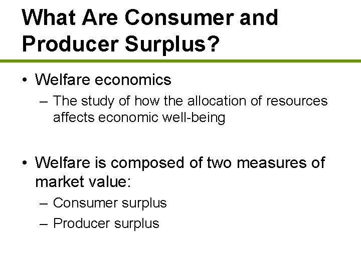 What Are Consumer and Producer Surplus? • Welfare economics – The study of how