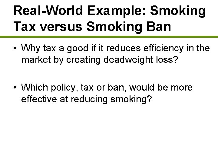 Real-World Example: Smoking Tax versus Smoking Ban • Why tax a good if it