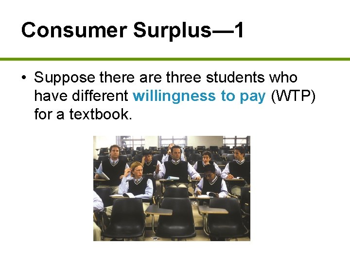 Consumer Surplus— 1 • Suppose there are three students who have different willingness to