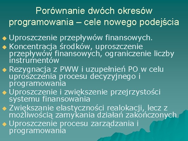 Porównanie dwóch okresów programowania – cele nowego podejścia Uproszczenie przepływów finansowych. u Koncentracja środków,